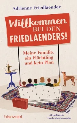 Willkommen bei den Friedlaenders! - Meine Familie, ein Flüchtling und kein Plan